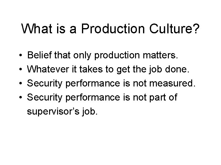 What is a Production Culture? • • Belief that only production matters. Whatever it