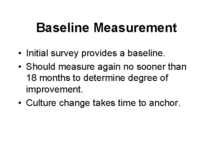 Baseline Measurement • Initial survey provides a baseline. • Should measure again no sooner