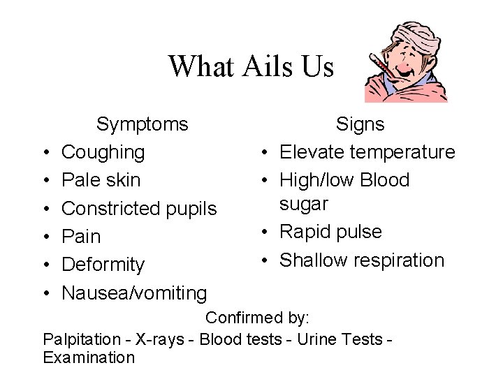 What Ails Us • • • Symptoms Coughing Pale skin Constricted pupils Pain Deformity
