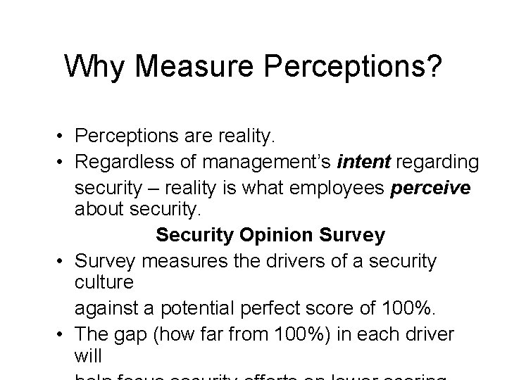 Why Measure Perceptions? • Perceptions are reality. • Regardless of management’s intent regarding security