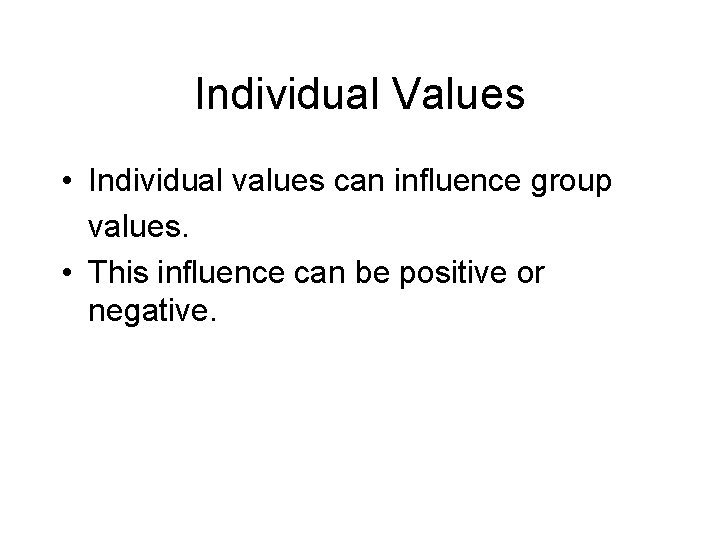 Individual Values • Individual values can influence group values. • This influence can be