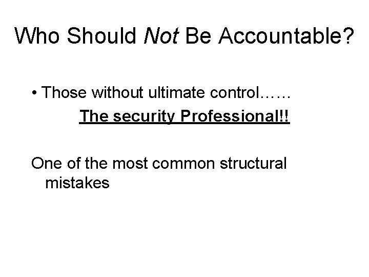 Who Should Not Be Accountable? • Those without ultimate control…… The security Professional!! One