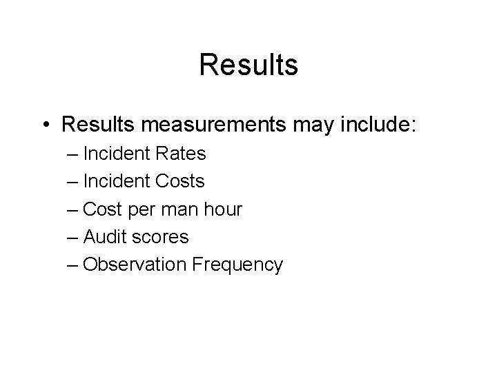 Results • Results measurements may include: – Incident Rates – Incident Costs – Cost