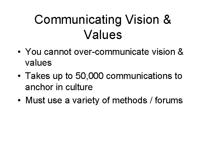 Communicating Vision & Values • You cannot over-communicate vision & values • Takes up