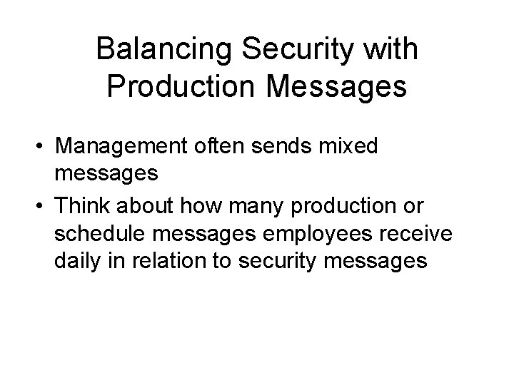 Balancing Security with Production Messages • Management often sends mixed messages • Think about