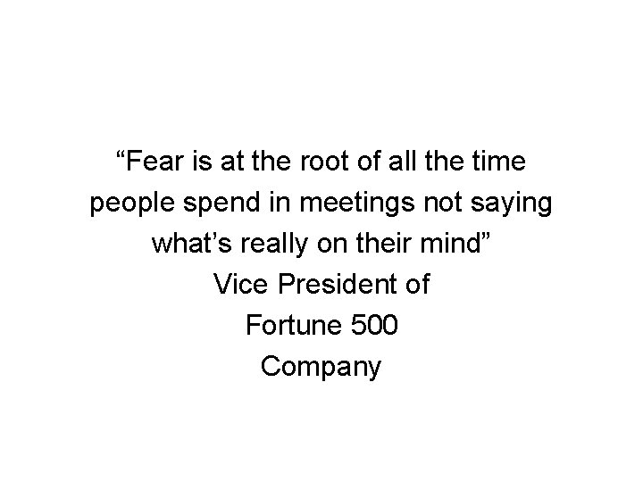 “Fear is at the root of all the time people spend in meetings not