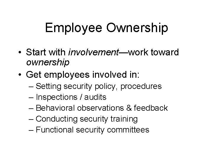 Employee Ownership • Start with involvement—work toward ownership • Get employees involved in: –