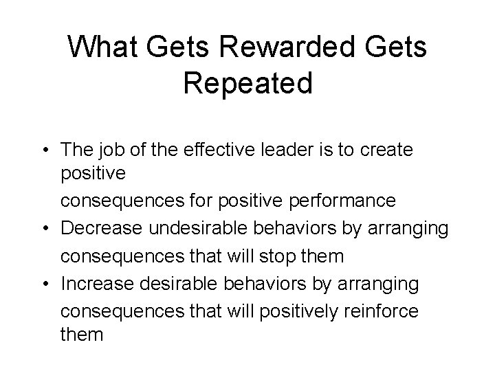 What Gets Rewarded Gets Repeated • The job of the effective leader is to