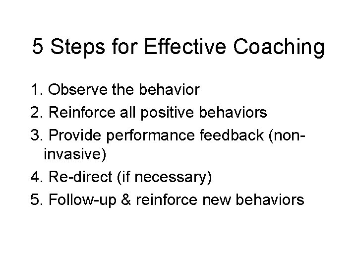 5 Steps for Effective Coaching 1. Observe the behavior 2. Reinforce all positive behaviors