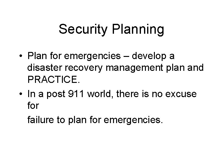 Security Planning • Plan for emergencies – develop a disaster recovery management plan and