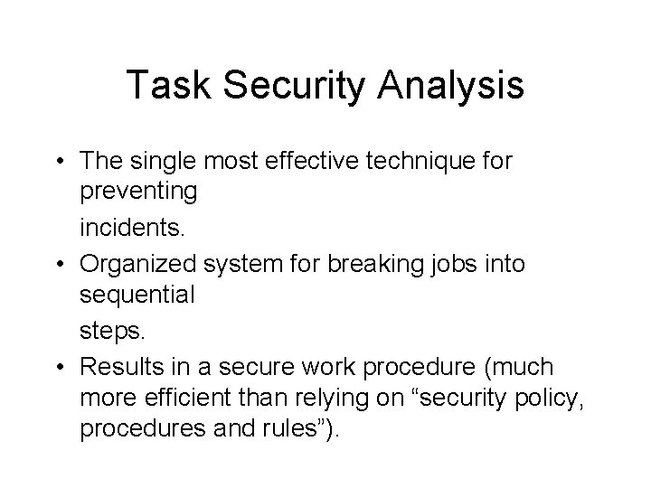 Task Security Analysis • The single most effective technique for preventing incidents. • Organized