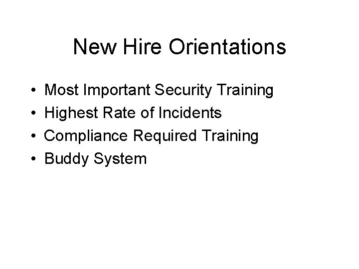 New Hire Orientations • • Most Important Security Training Highest Rate of Incidents Compliance