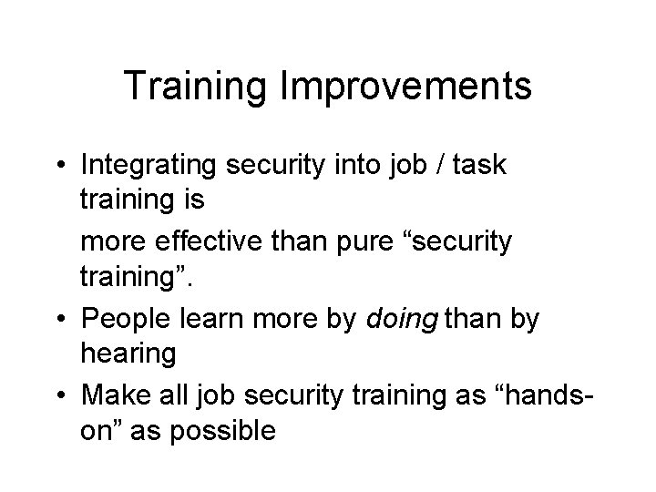 Training Improvements • Integrating security into job / task training is more effective than