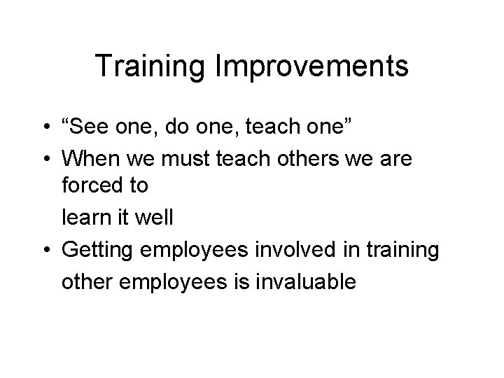 Training Improvements • “See one, do one, teach one” • When we must teach