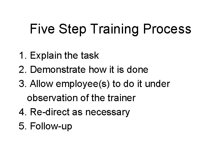 Five Step Training Process 1. Explain the task 2. Demonstrate how it is done