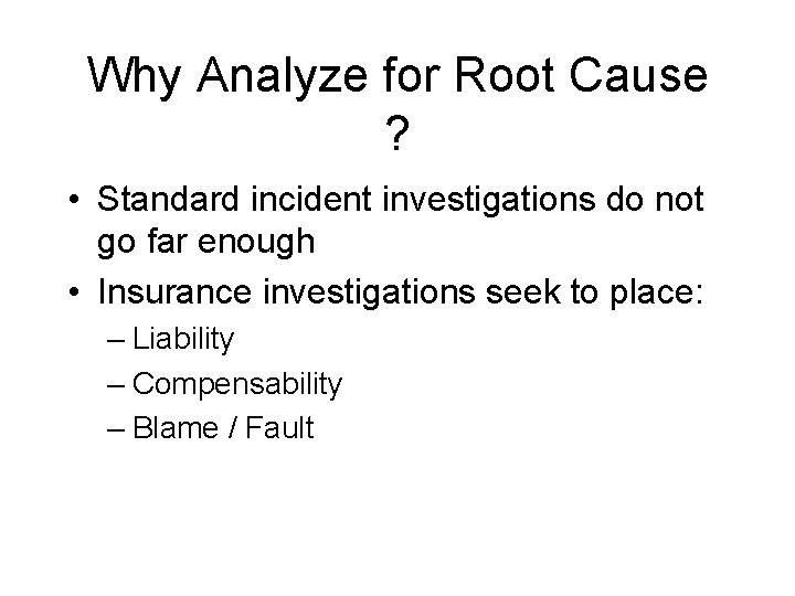 Why Analyze for Root Cause ? • Standard incident investigations do not go far