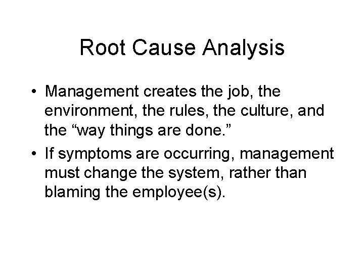 Root Cause Analysis • Management creates the job, the environment, the rules, the culture,