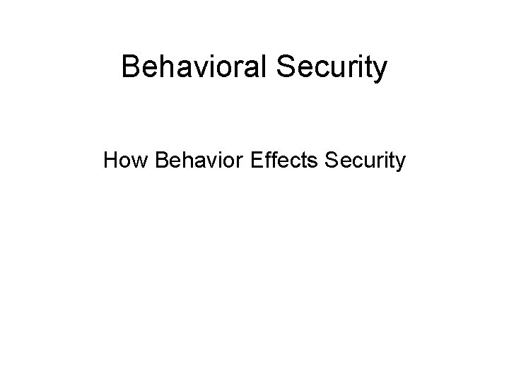 Behavioral Security How Behavior Effects Security 