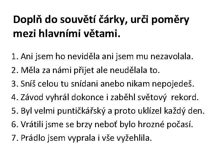 Doplň do souvětí čárky, urči poměry mezi hlavními větami. 1. Ani jsem ho neviděla