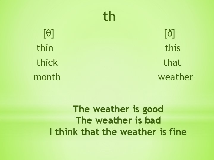 th [θ] [ð] thin this thick that month weather The weather is good The