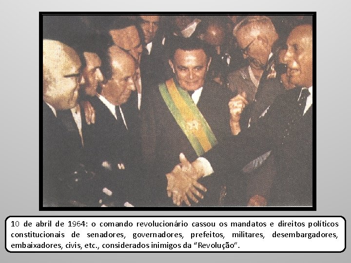 10 de abril de 1964: o comando revolucionário cassou os mandatos e direitos políticos