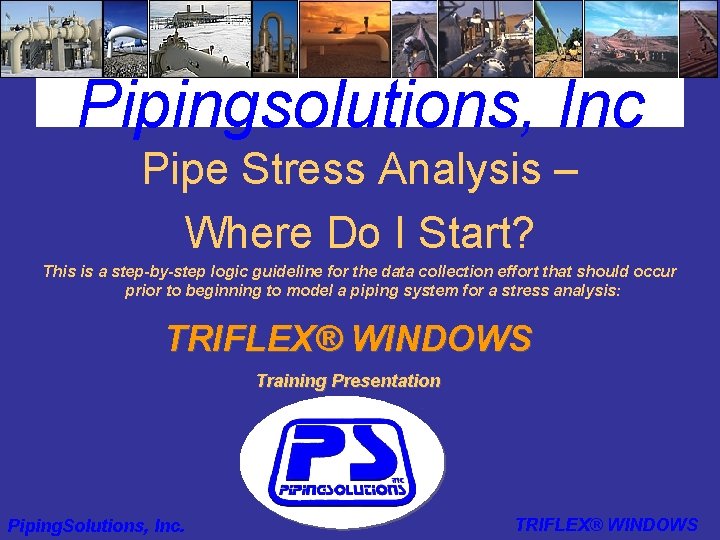 Pipingsolutions, Inc Pipe Stress Analysis – Where Do I Start? This is a step-by-step