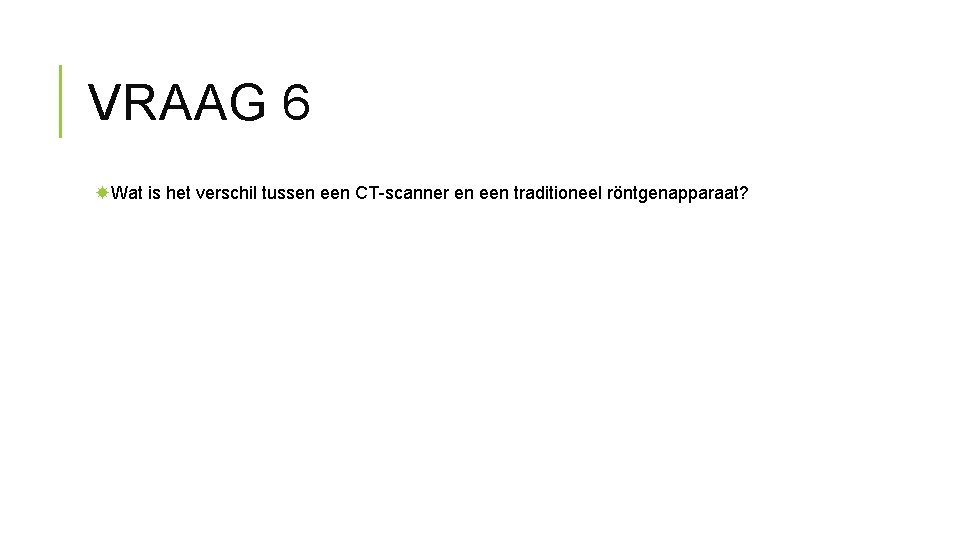 VRAAG 6 Wat is het verschil tussen een CT-scanner en een traditioneel röntgenapparaat? 