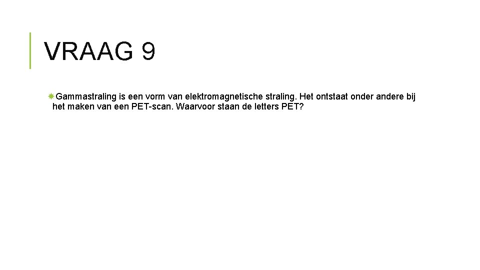 VRAAG 9 Gammastraling is een vorm van elektromagnetische straling. Het ontstaat onder andere bij