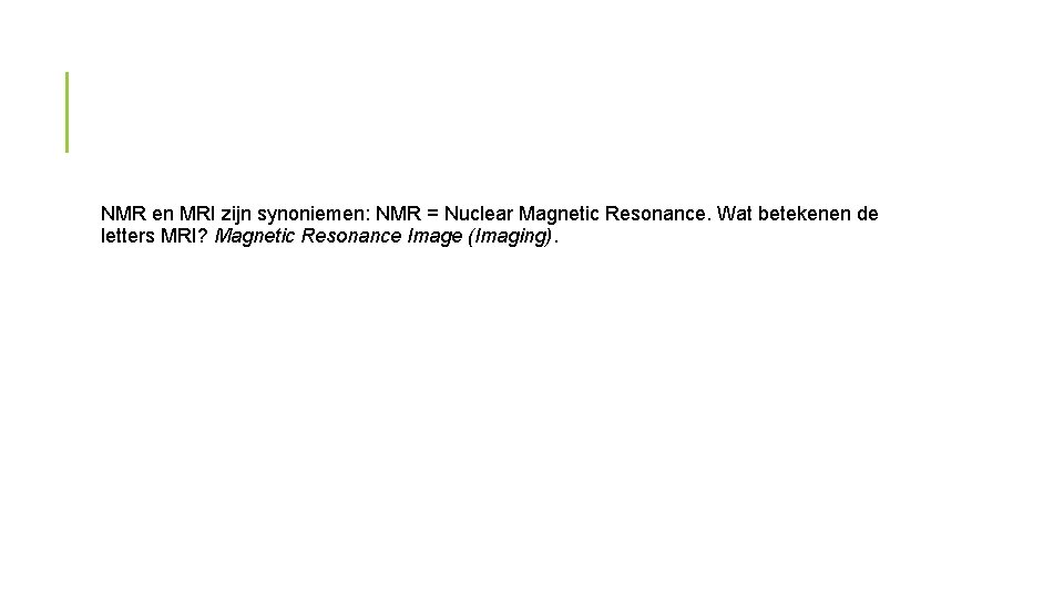 NMR en MRI zijn synoniemen: NMR = Nuclear Magnetic Resonance. Wat betekenen de letters