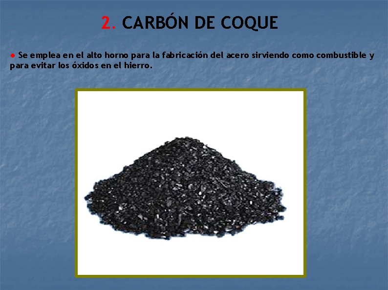 2. CARBÓN DE COQUE ● Se emplea en el alto horno para la fabricación