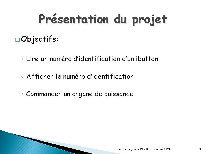 Présentation du projet � Objectifs: ◦ Lire un numéro d’identification d’un ibutton ◦ Afficher