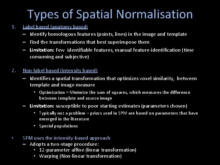 Types of Spatial Normalisation 1. Label based (anatomy based) – Identify homologous features (points,