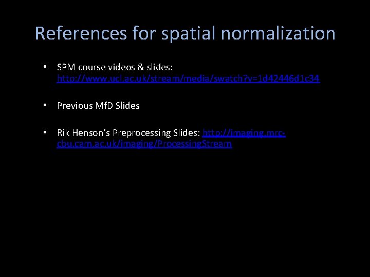 References for spatial normalization • SPM course videos & slides: http: //www. ucl. ac.