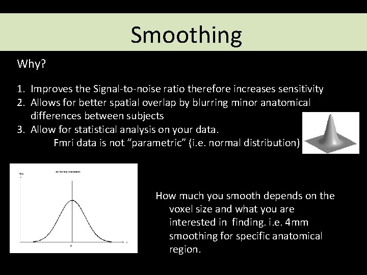 Smoothing Why? 1. Improves the Signal-to-noise ratio therefore increases sensitivity 2. Allows for better