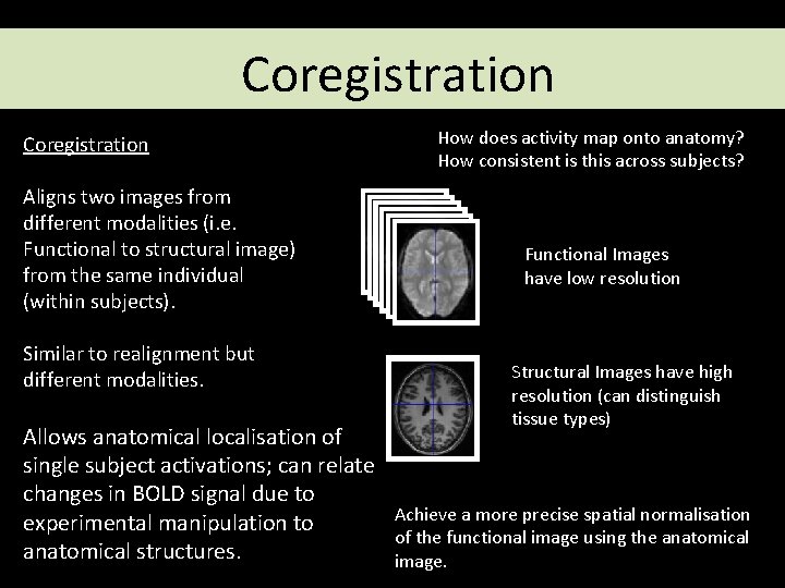 Coregistration Aligns two images from different modalities (i. e. Functional to structural image) from