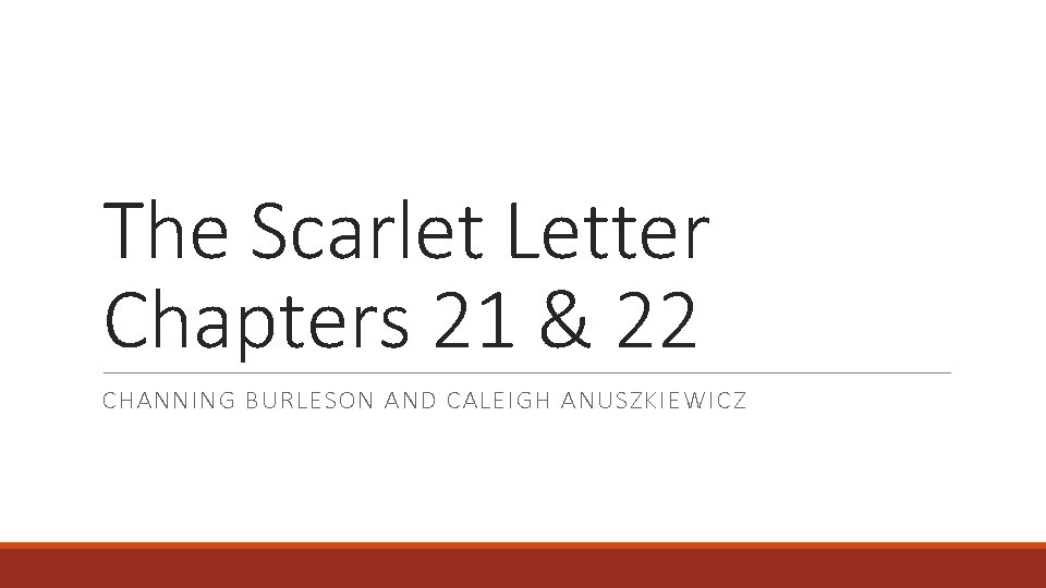 The Scarlet Letter Chapters 21 & 22 CHANNING BURLESON AND CALEIGH ANUSZKIEWICZ 