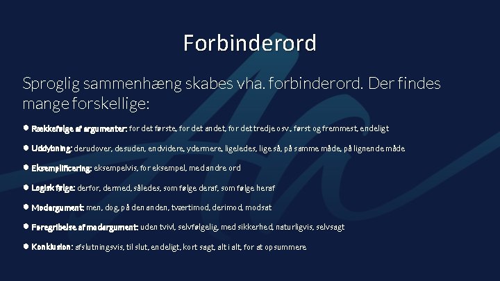 Forbinderord Sproglig sammenhæng skabes vha. forbinderord. Der findes mange forskellige: ● Rækkefølge af argumenter: