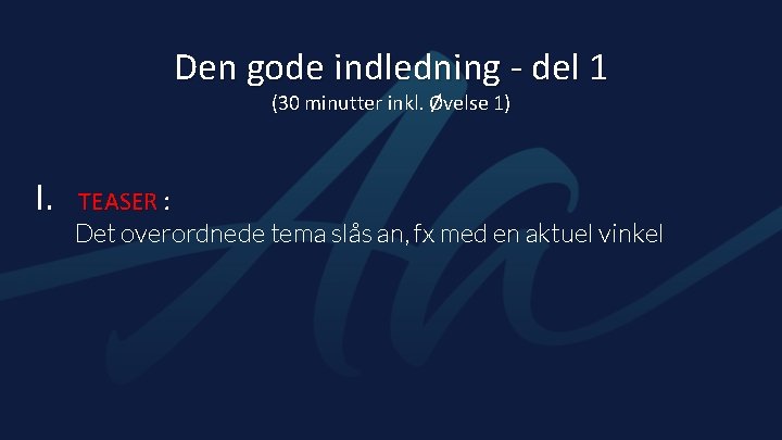 Den gode indledning - del 1 (30 minutter inkl. Øvelse 1) I. TEASER :