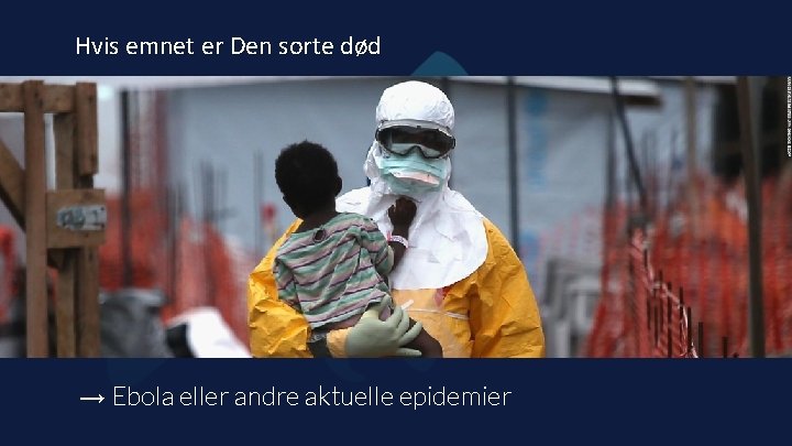 Hvis emnet er Den sorte død → Ebola eller andre aktuelle epidemier 