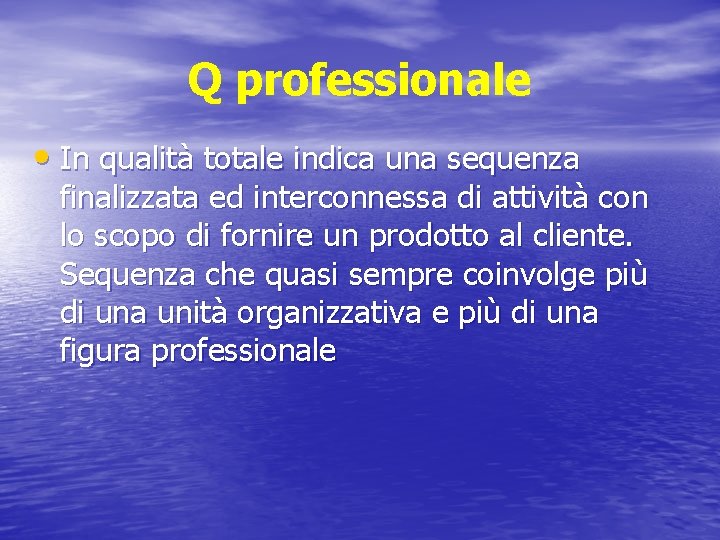 Q professionale • In qualità totale indica una sequenza finalizzata ed interconnessa di attività