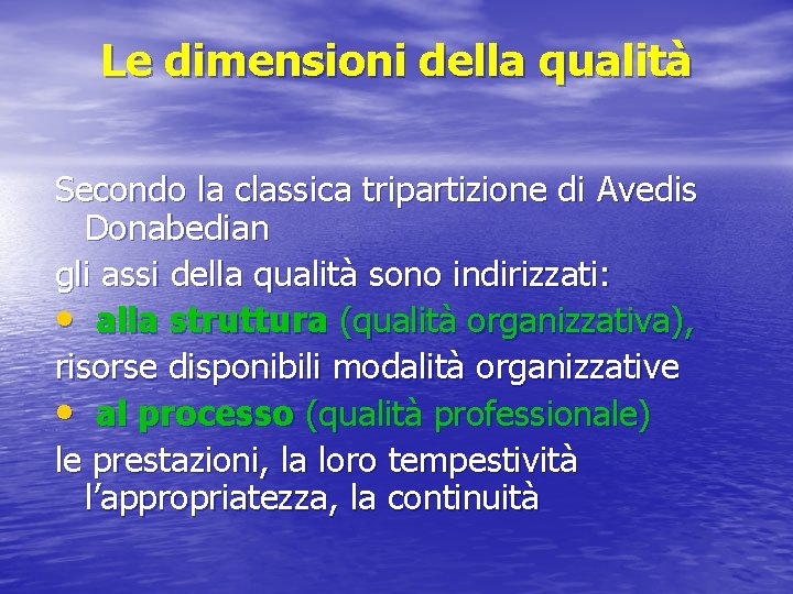 Le dimensioni della qualità Secondo la classica tripartizione di Avedis Donabedian gli assi della