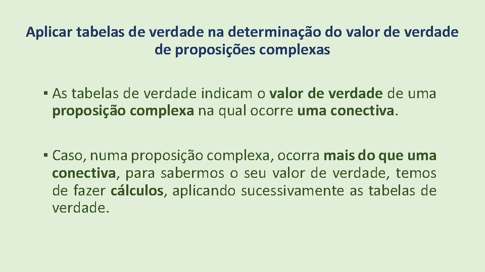 Aplicar tabelas de verdade na determinação do valor de verdade de proposições complexas ▪