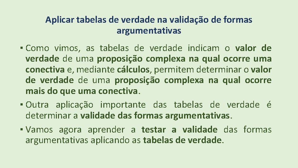 Aplicar tabelas de verdade na validação de formas argumentativas ▪ Como vimos, as tabelas