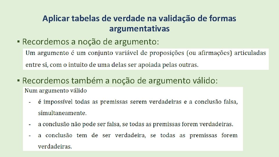 Aplicar tabelas de verdade na validação de formas argumentativas ▪ Recordemos a noção de