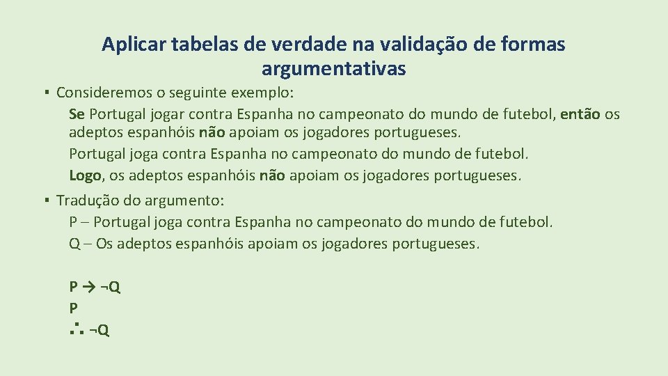 Aplicar tabelas de verdade na validação de formas argumentativas ▪ Consideremos o seguinte exemplo: