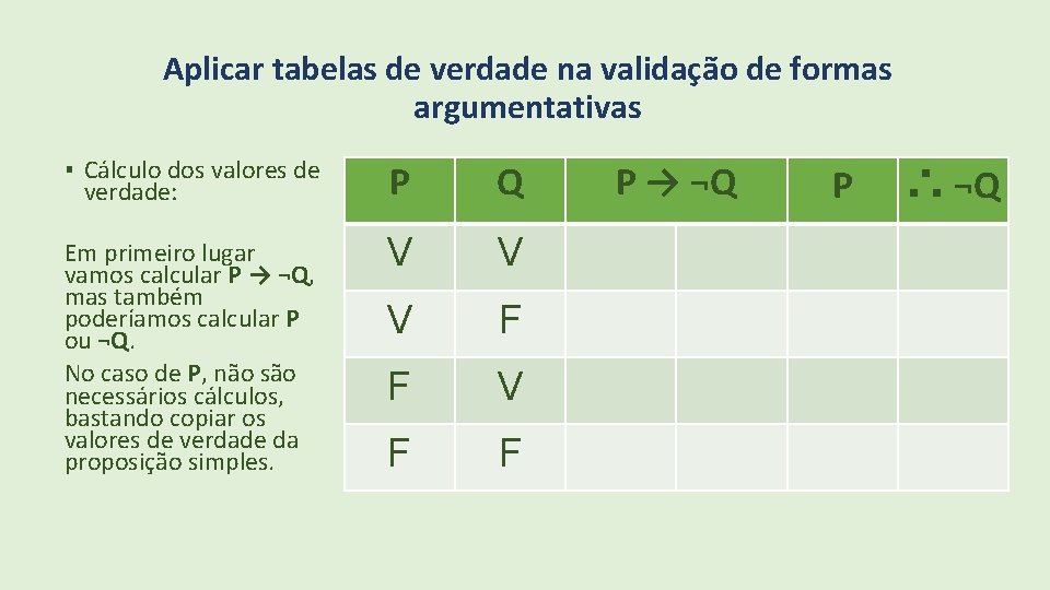 Aplicar tabelas de verdade na validação de formas argumentativas ▪ Cálculo dos valores de