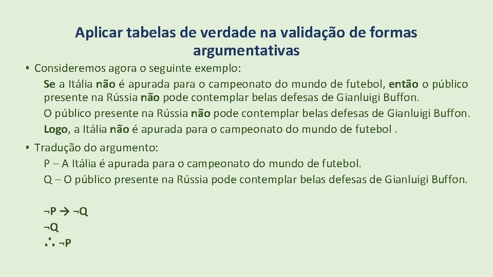 Aplicar tabelas de verdade na validação de formas argumentativas ▪ Consideremos agora o seguinte