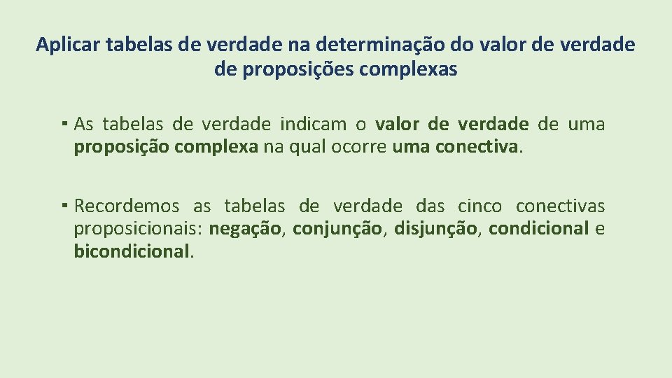 Aplicar tabelas de verdade na determinação do valor de verdade de proposições complexas ▪