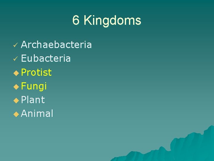 6 Kingdoms Archaebacteria ü Eubacteria u Protist u Fungi u Plant u Animal ü