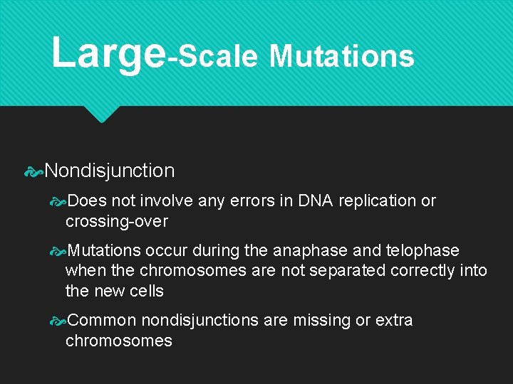 Large-Scale Mutations Nondisjunction Does not involve any errors in DNA replication or crossing-over Mutations